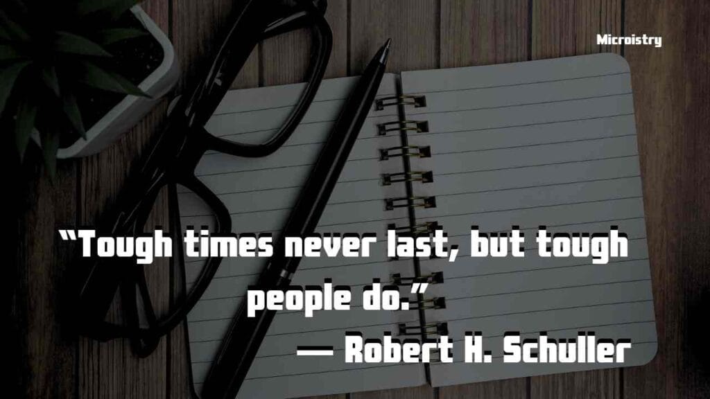 20 Best World Famous "When Life Gets Tough Quotes" For You 3 “Tough times never last, but tough people do.” — Robert H. Schuller