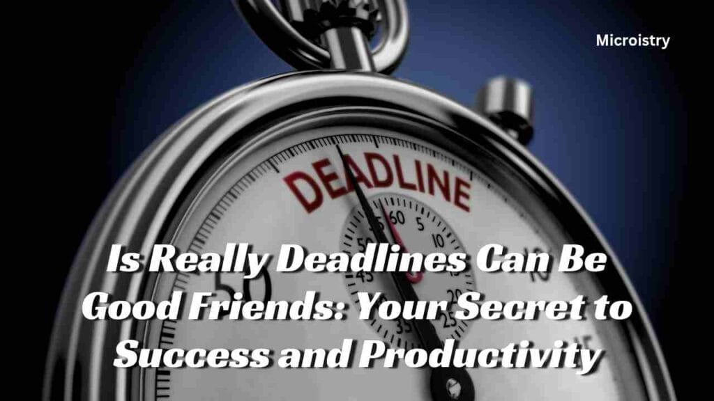 Deadlines can be good friends: Your Secret to Success and Productivity 2.O 1 Deadlines can be good friends: Your Secret to Success and Productivity 2.O